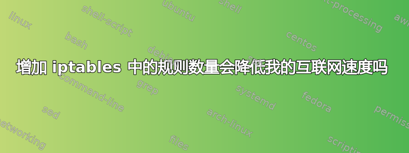 增加 iptables 中的规则数量会降低我的互联网速度吗