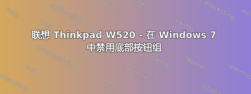 联想 Thinkpad W520 - 在 Windows 7 中禁用底部按钮组