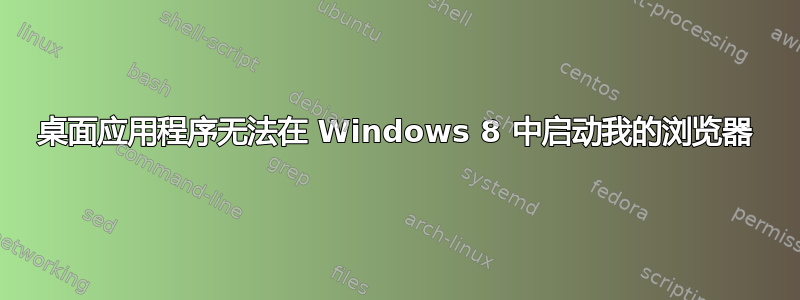 桌面应用程序无法在 Windows 8 中启动我的浏览器