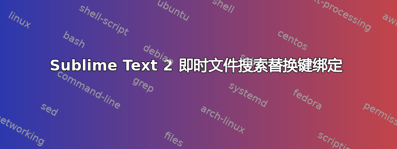 Sublime Text 2 即时文件搜索替换键绑定