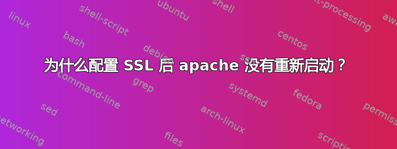 为什么配置 SSL 后 apache 没有重新启动？