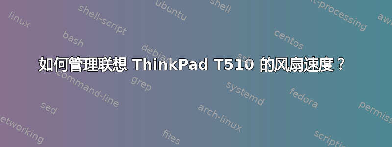 如何管理联想 ThinkPad T510 的风扇速度？