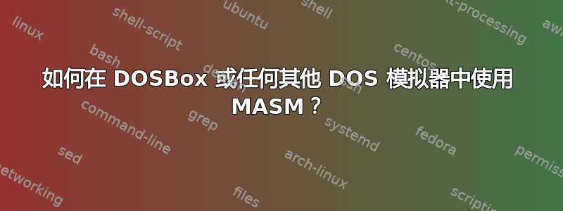 如何在 DOSBox 或任何其他 DOS 模拟器中使用 MASM？