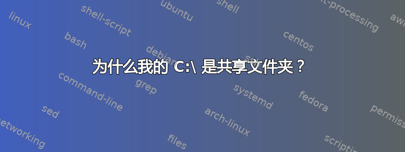 为什么我的 C:\ 是共享文件夹？