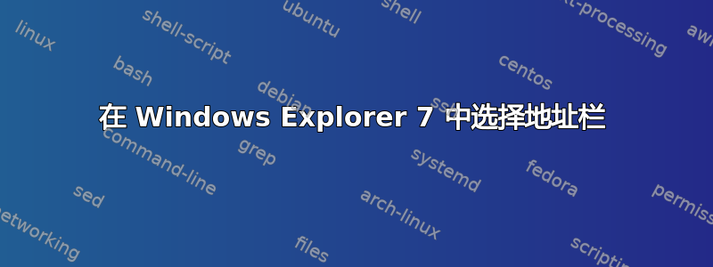 在 Windows Explorer 7 中选择地址栏