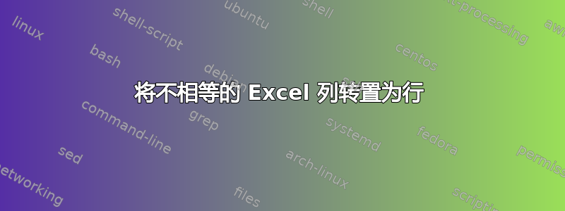 将不相等的 Excel 列转置为行