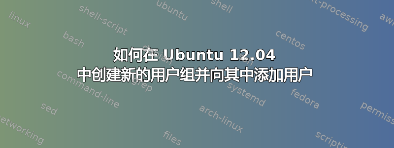 如何在 Ubuntu 12.04 中创建新的用户组并向其中添加用户