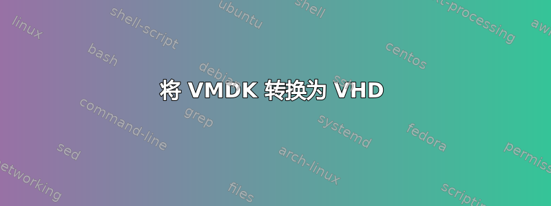 将 VMDK 转换为 VHD