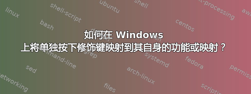 如何在 Windows 上将单独按下修饰键映射到其自身的功能或映射？