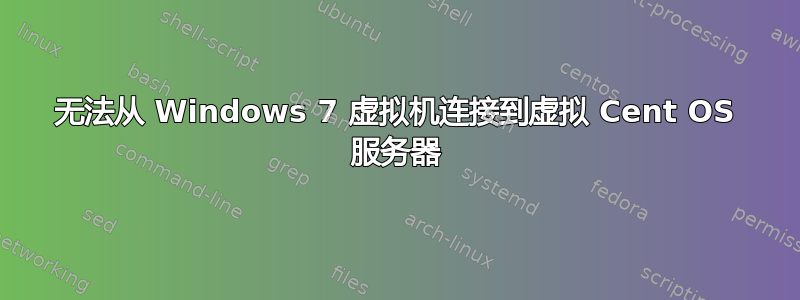 无法从 Windows 7 虚拟机连接到虚拟 Cent OS 服务器