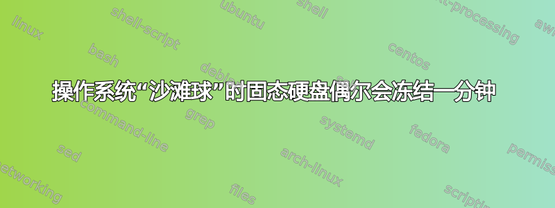 操作系统“沙滩球”时固态硬盘偶尔会冻结一分钟