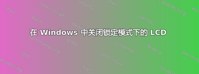 在 Windows 中关闭锁定模式下的 LCD