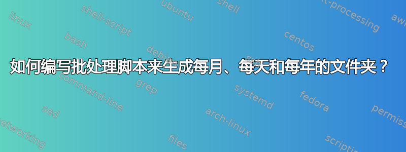 如何编写批处理脚本来生成每月、每天和每年的文件夹？