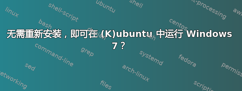 无需重新安装，即可在 (K)ubuntu 中运行 Windows 7？