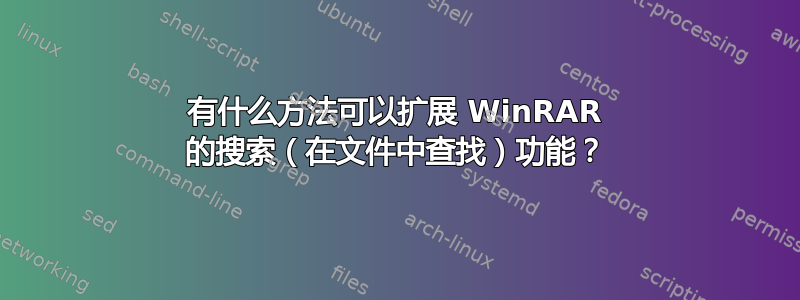 有什么方法可以扩展 WinRAR 的搜索（在文件中查找）功能？