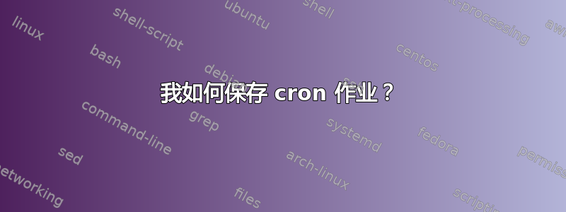 我如何保存 cron 作业？