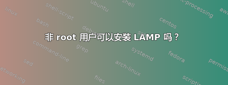 非 root 用户可以安装 LAMP 吗？