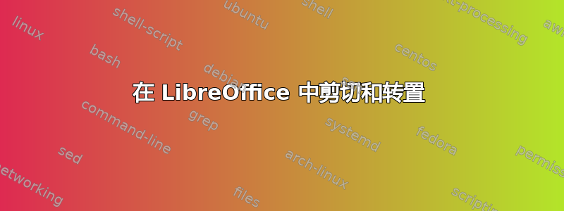 在 LibreOffice 中剪切和转置