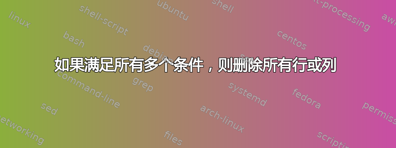 如果满足所有多个条件，则删除所有行或列