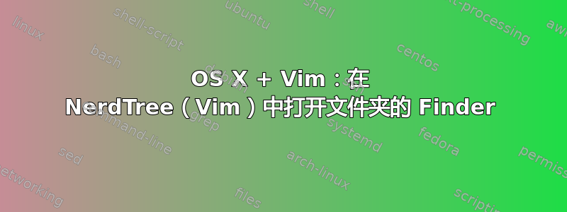 OS X + Vim：在 NerdTree（Vim）中打开文件夹的 Finder