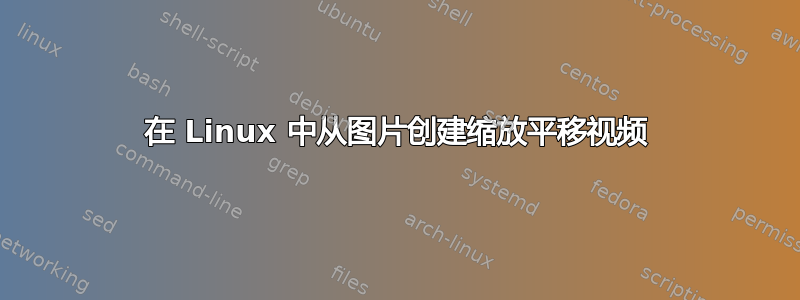 在 Linux 中从图片创建缩放平移视频