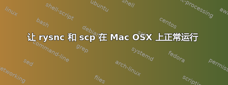 让 rysnc 和 scp 在 Mac OSX 上正常运行