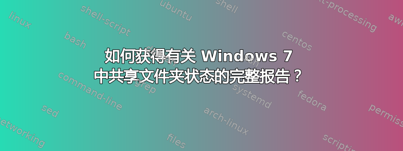 如何获得有关 Windows 7 中共享文件夹状态的完整报告？