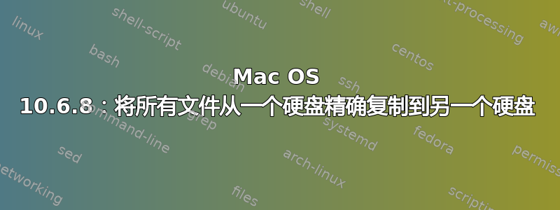 Mac OS 10.6.8：将所有文件从一个硬盘精确复制到另一个硬盘