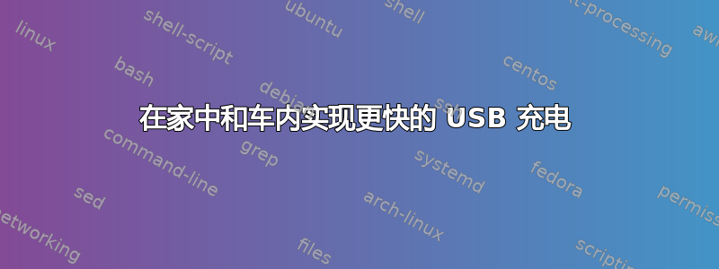 在家中和车内实现更快的 USB 充电