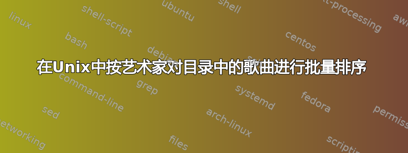 在Unix中按艺术家对目录中的歌曲进行批量排序