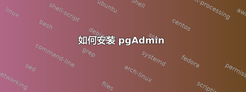 如何安装 pgAdmin