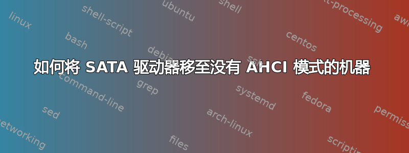 如何将 SATA 驱动器移至没有 AHCI 模式的机器