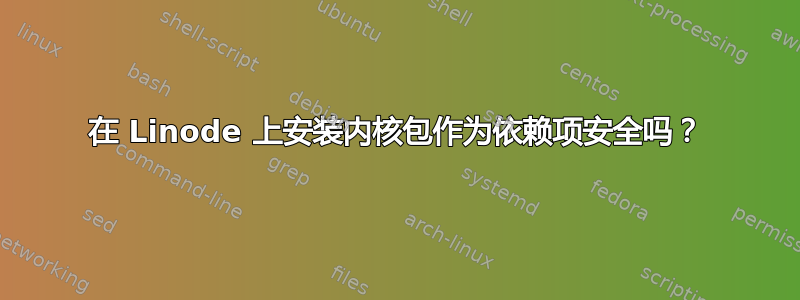 在 Linode 上安装内核包作为依赖项安全吗？