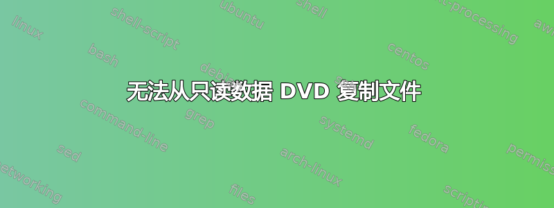 无法从只读数据 DVD 复制文件