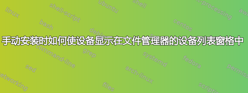 手动安装时如何使设备显示在文件管理器的设备列表窗格中