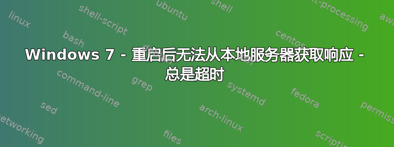 Windows 7 - 重启后无法从本地服务器获取响应 - 总是超时