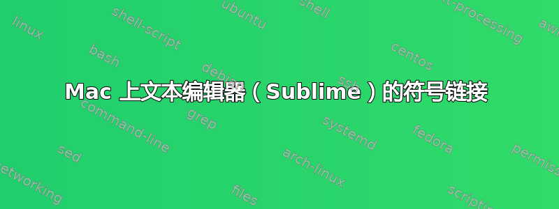 Mac 上文本编辑器（Sublime）的符号链接