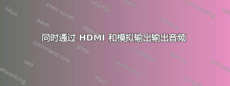 同时通过 HDMI 和模拟输出输出音频