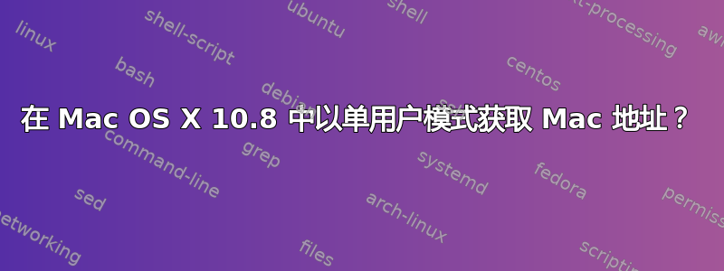 在 Mac OS X 10.8 中以单用户模式获取 Mac 地址？