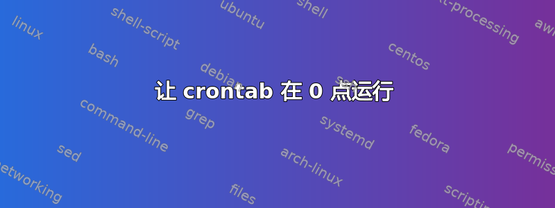 让 crontab 在 0 点运行