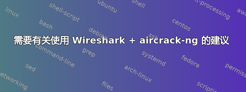 需要有关使用 Wireshark + aircrack-ng 的建议