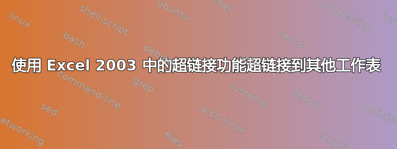 使用 Excel 2003 中的超链接功能超链接到其他工作表