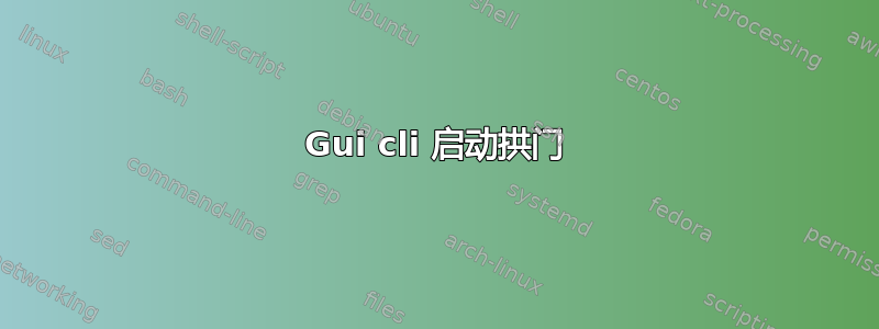 Gui cli 启动拱门