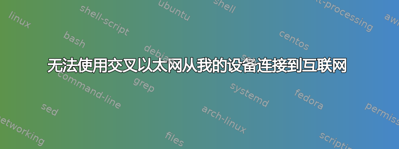 无法使用交叉以太网从我的设备连接到互联网