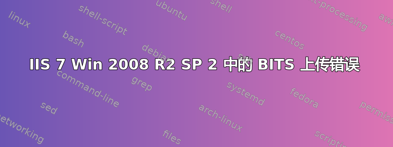 IIS 7 Win 2008 R2 SP 2 中的 BITS 上传错误