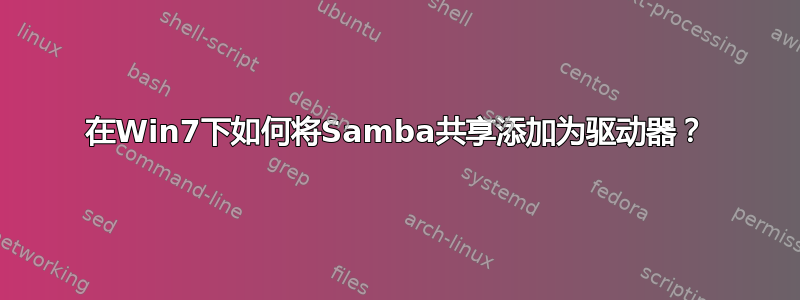 在Win7下如何将Samba共享添加为驱动器？