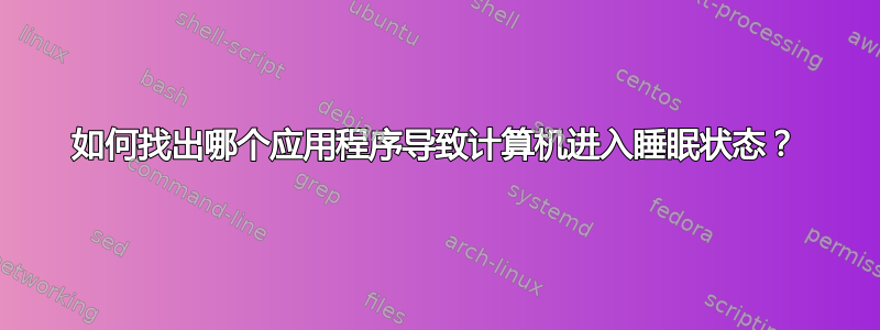 如何找出哪个应用程序导致计算机进入睡眠状态？