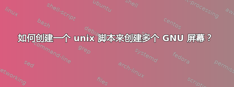 如何创建一个 unix 脚本来创建多个 GNU 屏幕？