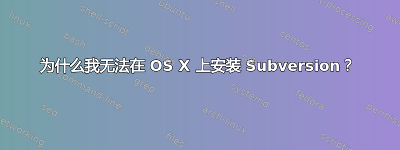 为什么我无法在 OS X 上安装 Subversion？