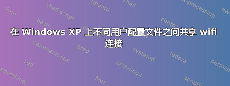 在 Windows XP 上不同用户配置文件之间共享 wifi 连接